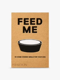 Feed Me: 50 Home Cooked Meals For Your Dog